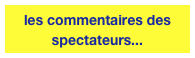 les commentaires des spectateurs...